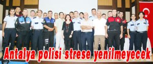 Antalya polisi strese yenilmeyecek